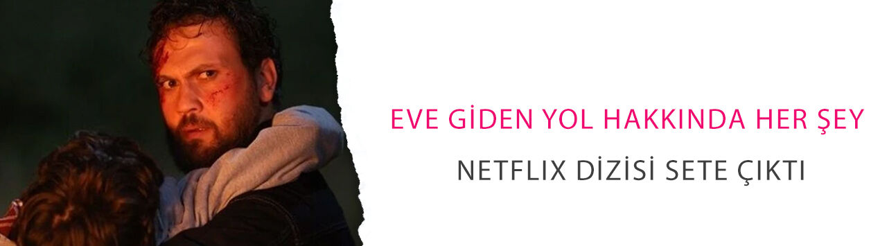 Aras Bulut İynemli ve Nilperi Şahinkaya'lı Eve Giden Yol hakkında her şey! Netflix dizisi sete çıktı