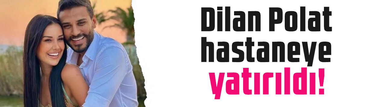 Sosyal medya hesapları erişime kapatılmıştı: Dilan Polat hastaneye yatırıldı!