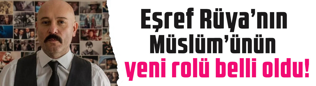 Eşref Rüya'nın Müslüm'ü Tolga Tekin'in yeni rolü belli oldu