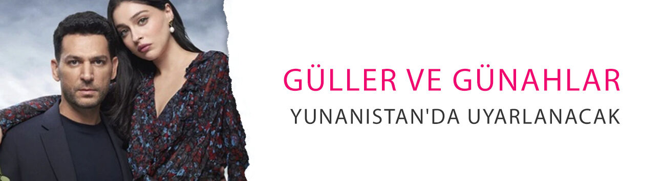 Murat Yıldırım ve Cemre Baysel'li Güller ve Günahlar Yunanistan'da uyarlanacak