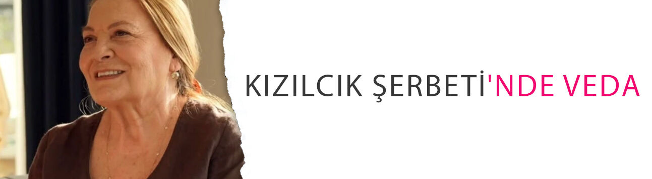 Kızılcık Şerbeti'nde veda: 'Sönmez' dönemi sona erdi