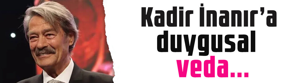 Kadir İnanır'a duygusal veda: Yeşilçam'ın usta ismi son yolculuğuna uğurlanıyor!