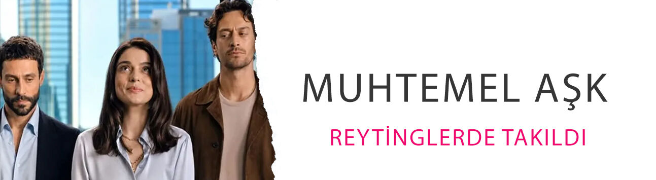 Ayça Ayşin Turan, Ekin Koç ve Feyyaz Şerifoğlu'lu Muhtemel Aşk reytinglerde takıldı