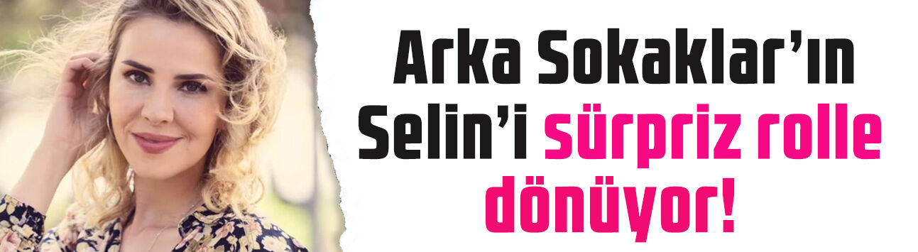 Arka Sokaklar'ın Selin'i Oya Okar yeni sezonda sürpriz rolle dönüyor!