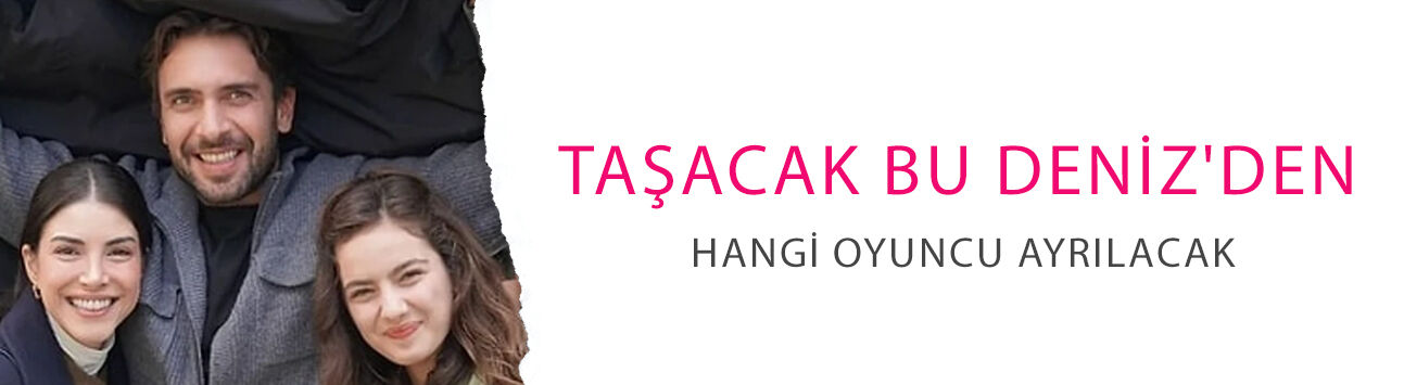 Taşacak Bu Deniz'den hangi oyuncu ayrılacak? Final sonrası yanıt geldi