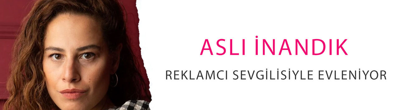 Bir süredir aşk yaşıyordu: Aslı İnandık reklamcı sevgilisiyle evleniyor!