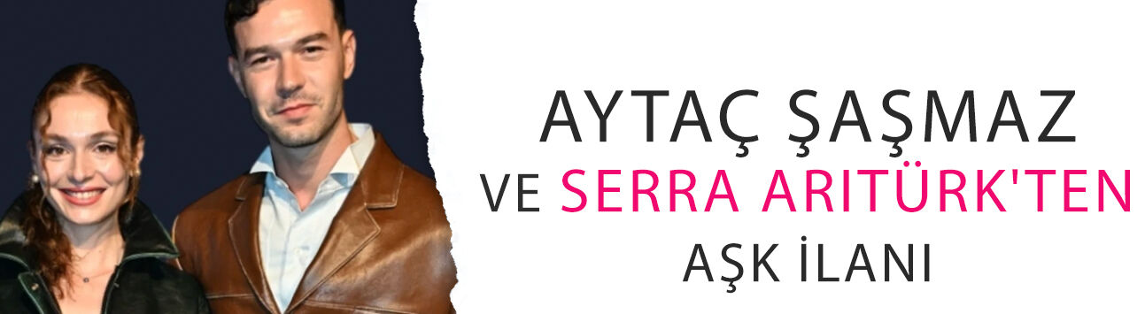 Aytaç Şaşmaz ve Serra Arıtürk'ten aşk ilanı! İlk kare geldi