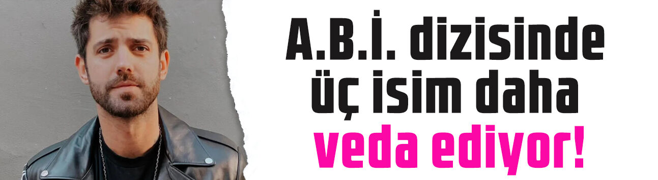 A.B.İ.'de taşlar yerinden oynadı! Yönetmen gitti, 3 oyuncu daha veda etti