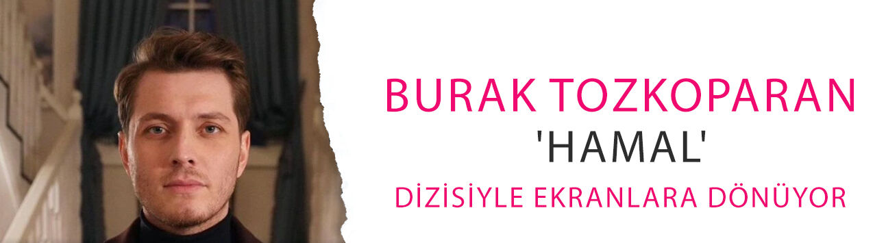 Burak Tozkoparan 'Hamal' dizisiyle ekranlara dönüyor! Başrol 'Tekin'e hayat verecek