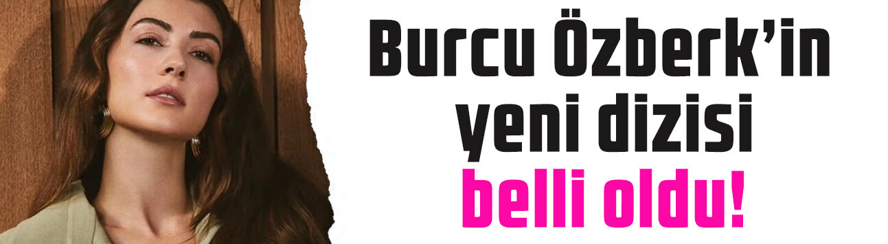 Burcu Özberk'in yeni dizisi belli oldu! Partneri Cihangir Ceyhan