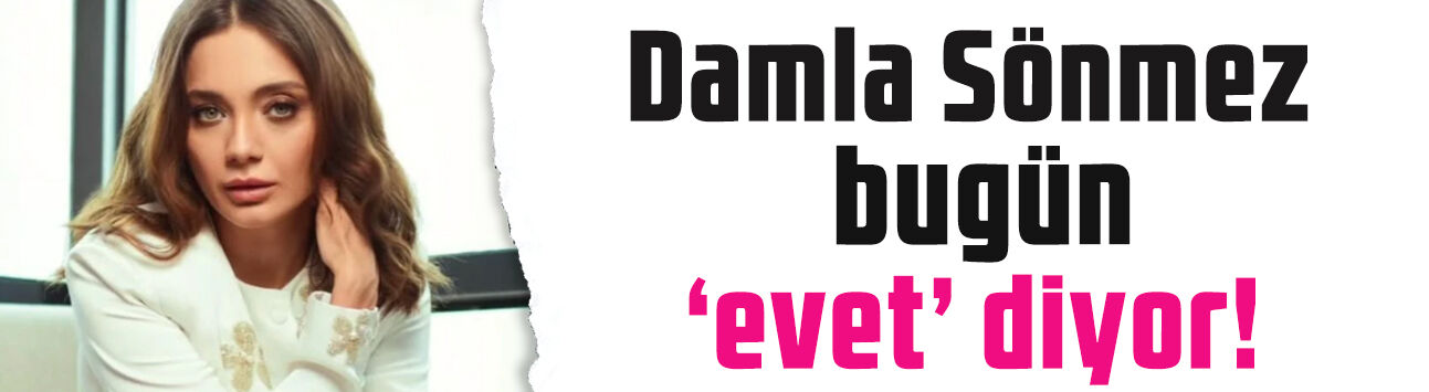 Damla Sönmez bugün 'evet' diyor! Nikahın detayları belli oldu