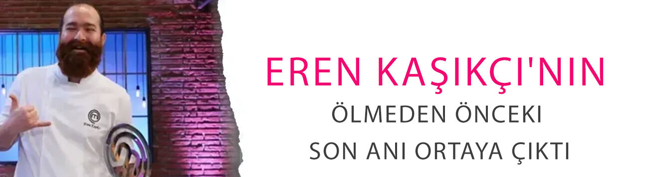MasterChef şampiyonu Eren Kaşıkçı'nın ölmeden önceki son anı ortaya çıktı!