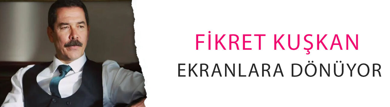 Fikret Kuşkan ekranlara dönüyor! Yeni dizideki rolü belli oldu