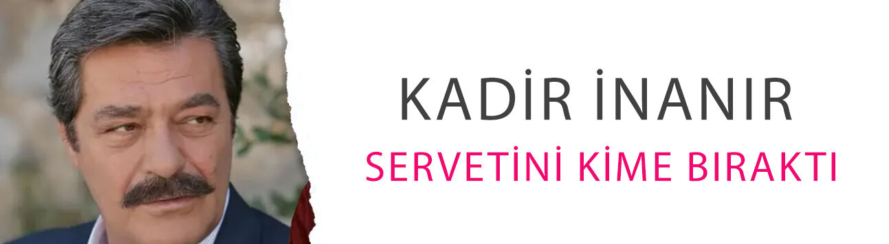 Kadir İnanır servetini kime bıraktı? Üç ayrı vasiyeti o tarihte açılacak!