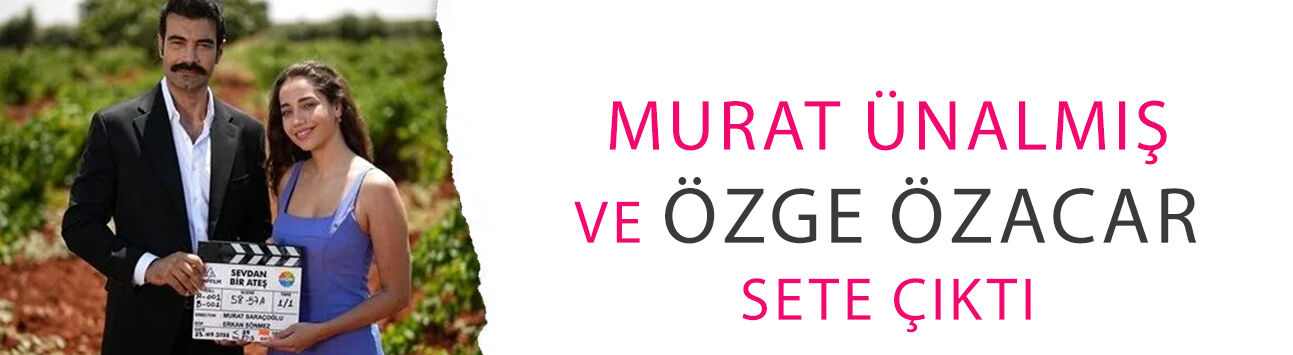 Murat Ünalmış ve Özge Özacar sete çıktı: 'Sevdan Bir Ateş' iddialı geliyor