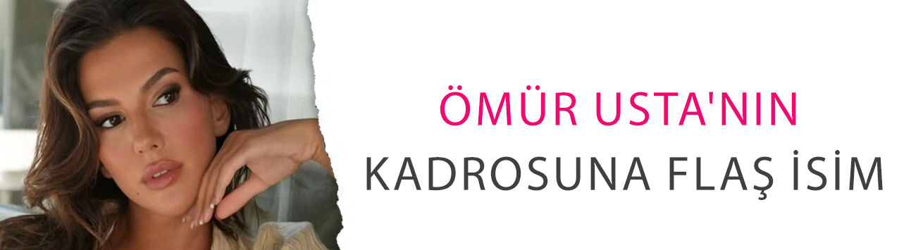 Ömür Usta'nın kadrosuna flaş isim! Rüya Coriç geliyor