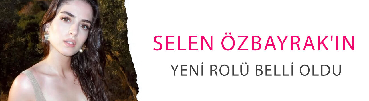 Selen Özbayrak'ın yeni rolü belli oldu! Karadeniz dizisine sürpriz transfer