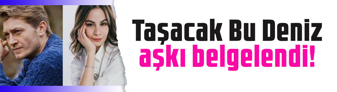Taşacak Bu Deniz dedikodusu doğru çıktı: Erdem Şanlı ve Naz Sayıner aşkı belgelendi!
