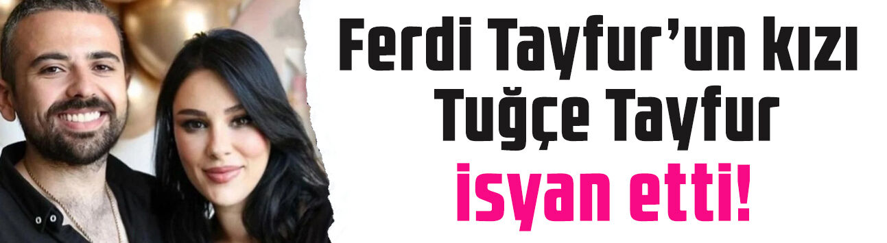 Ferdi Tayfur'un kızı Tuğçe Tayfur'u isyan ettiren olay! 'Yaşamaktan soğuttunuz beni'