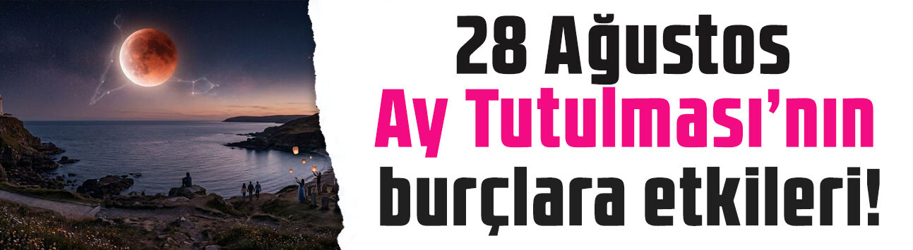 28 Ağustos Balık burcu Ay tutulması etkileri neler? İşte burç burç tutulmanın etkileri
