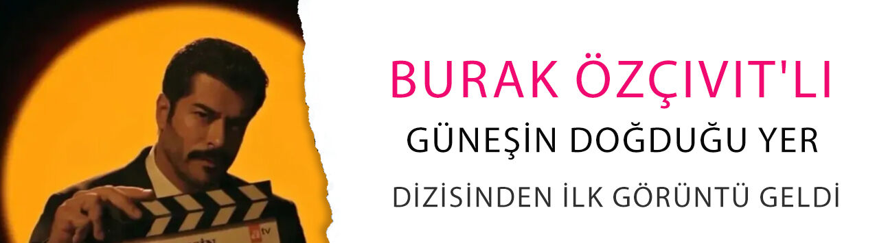 Burak Özçivit'li Güneşin Doğduğu Yer dizisinden ilk görüntü geldi!