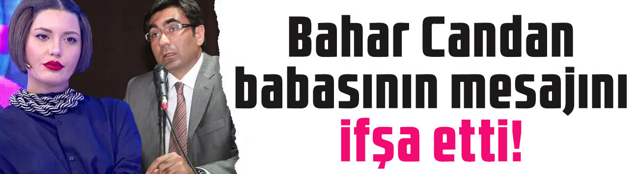 Bahar Candan'ın babasının attığı mesajlar olay oldu! 'Zihinsel engelli gibi davranmaya son verin'