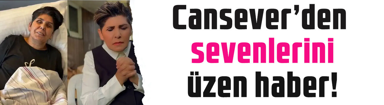 Yoğun bakımda tedaviye alınmıştı: Cansever'den sevenlerini üzen sağlık açıklaması!