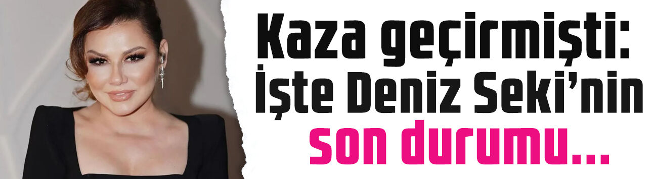 Evinde kaza geçirip hastanelik olmuştu: Deniz Seki son sağlık durumunu açıkladı!