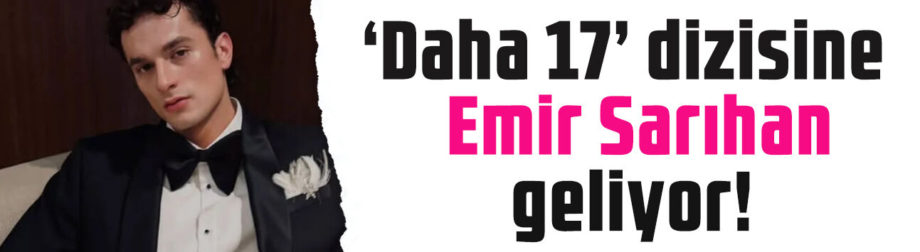 Daha 17 dizisine sürpriz transfer! Emir Sarıhan geliyor