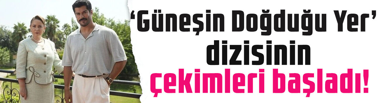 Güneşin Doğduğu Yer çekimleri başladı! Burak Özçivit Kenan Kozan oluyor