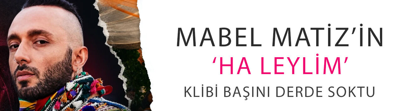 Mabel Matiz’in ‘Ha Leylim’ klibi başını derde soktu! Savcılık harekete geçti