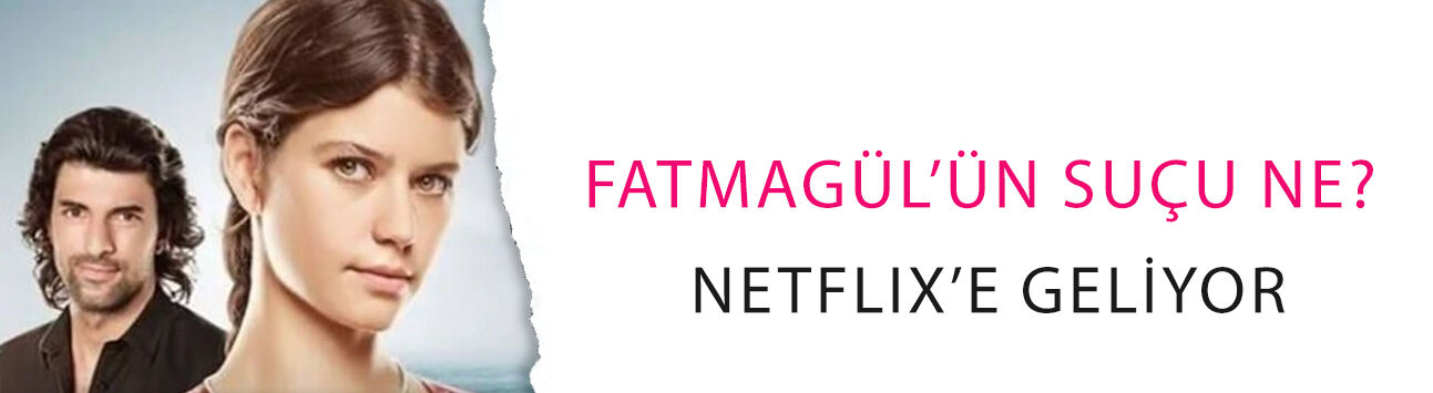 Engin Akyürek ve Beren Saat'li Fatmagül’ün Suçu Ne? Netflix’e geliyor