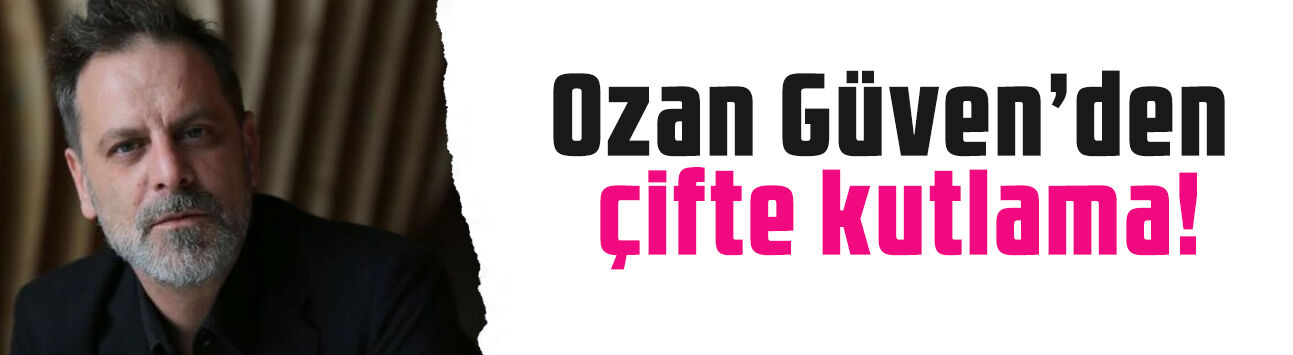 Ozan Güven'den çifte kutlama! 'Kutlanacak çok şey var'