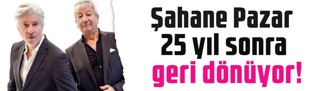 Şahane Pazar 25 yıl sonra geri dönüyor! Uygur Kardeşler'den büyük sürpriz
