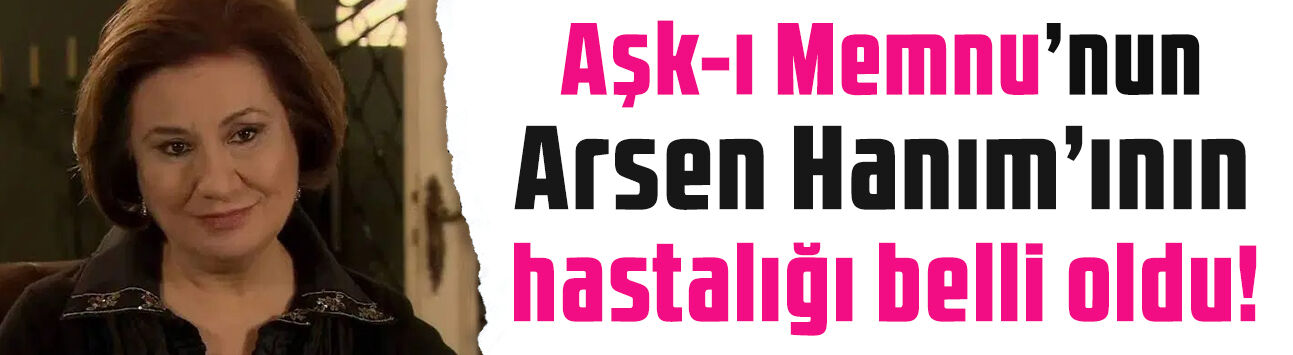 'Amansız hastalığı var' denilmişti: Aşk-ı Memnu'nun Arsen Hanım'ının hastalığı belli oldu!