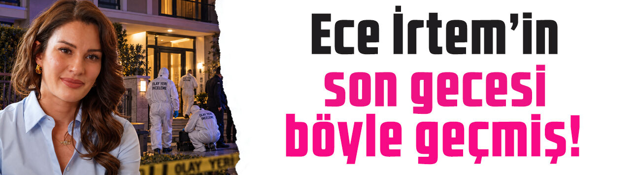 Ece İrtem'in ölümünden önceki son gecesi böyle geçmiş! Annesi bilinmeyenleri açıkladı