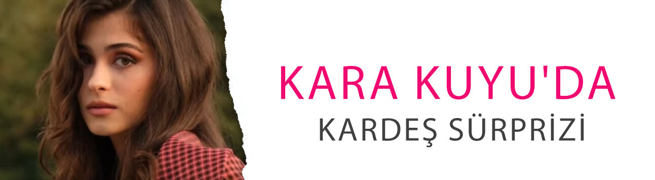 Kara Kuyu'da kardeş sürprizi! Özge Törer'in yanına Yaren Yapıcı geliyor