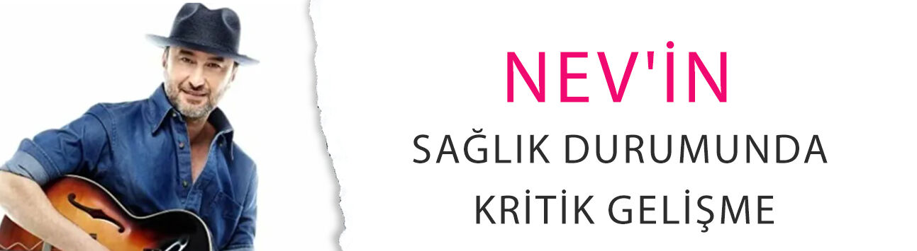 Nev'in sağlık durumunda kritik gelişme! Menajeri son durumu açıkladı
