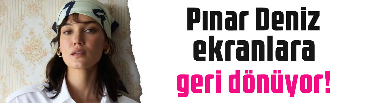 Pınar Deniz ekranlara dönüyor! İki yıl önce reddettiği diziyle anlaştı
