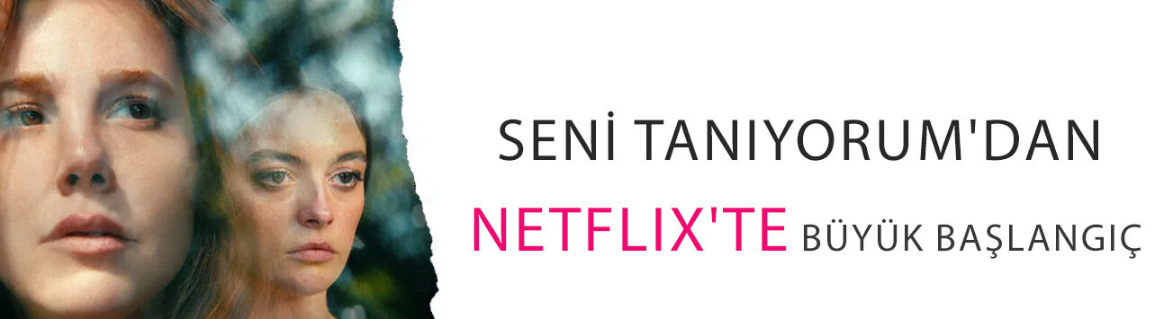 Seni Tanıyorum'dan Netflix'te büyük başlangıç! 62 ülkede listeye girdi