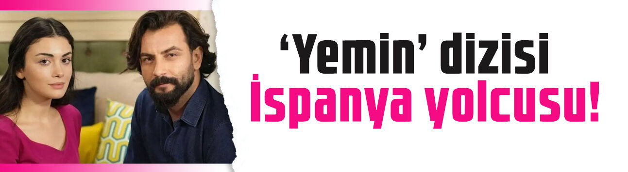 Gökberk Demirci ve Özge Yağız'lı Yemin dizisi İspanya yolcusu!