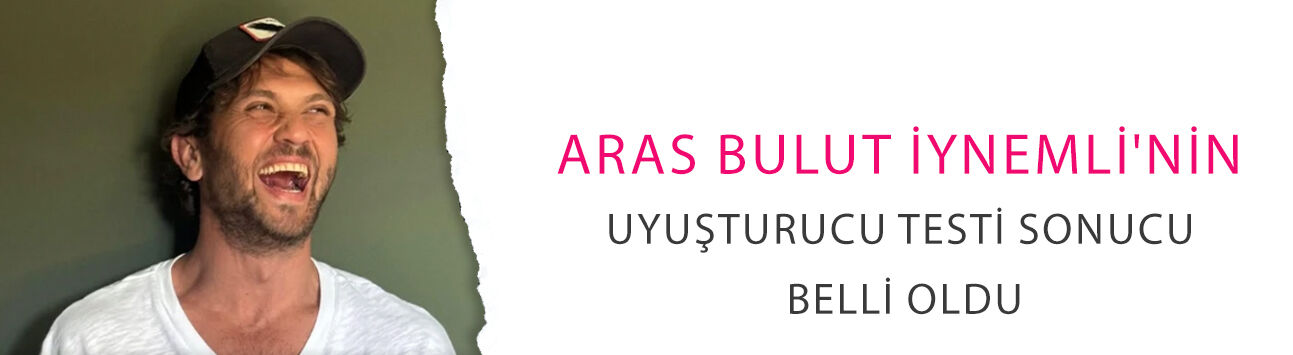 Aras Bulut İynemli'nin uyuşturucu testi sonucu belli oldu! Bakın ne çıktı