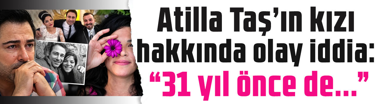 Atilla Taş'ın kızı Sezen Taş'ın ölümünden sonra ortaya atılan inanılmaz iddia! 31 yıl önce de aynı sitede...