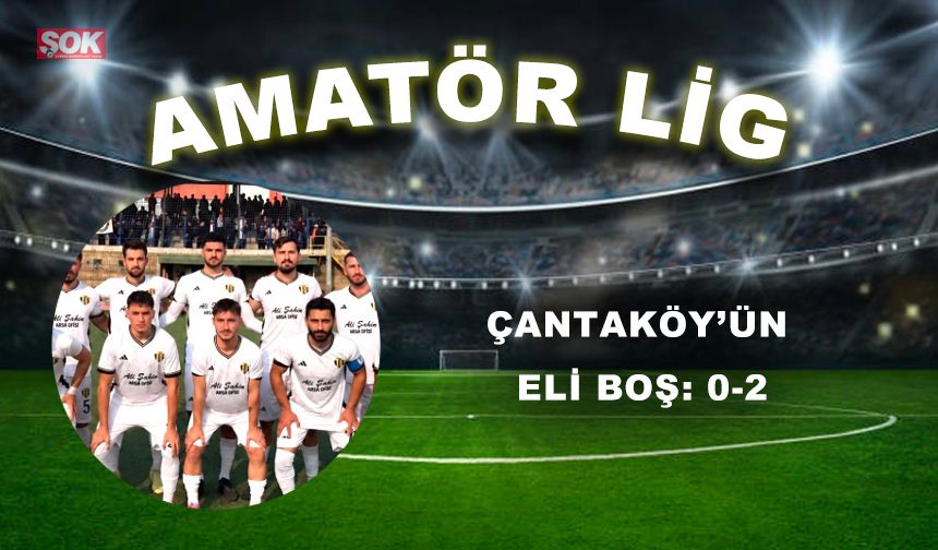 Çantaköy’ün eli boş: 0-2
