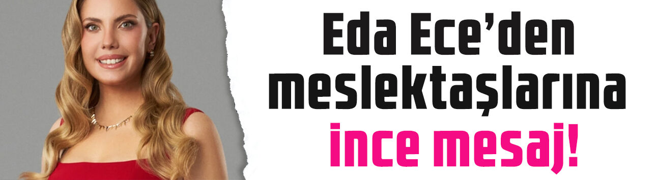 Eda Ece'den oyunculuk dünyasına ince mesaj: 'Ben kimseyi kıskanmıyorum'