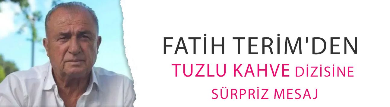 Fatih Terim'den Tuzlu Kahve dizisine sürpriz mesaj! Konuk oyuncu mu olacak?