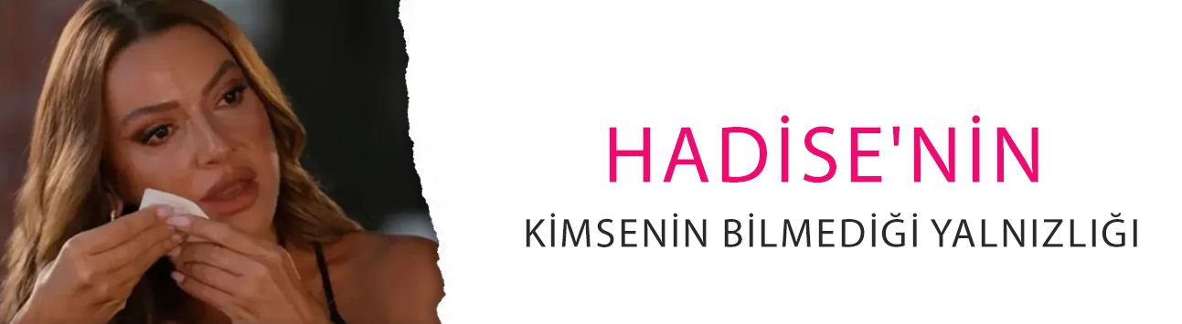 Milyonların tanıdığı Hadise'nin kimsenin bilmediği yalnızlığı! İlk kez ağlayarak anlattı