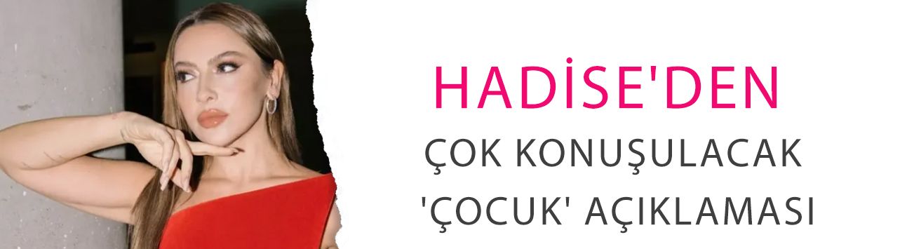 Hadise'den çok konuşulacak 'çocuk' açıklaması! 'Çok isterdim, bence delice olurdu'
