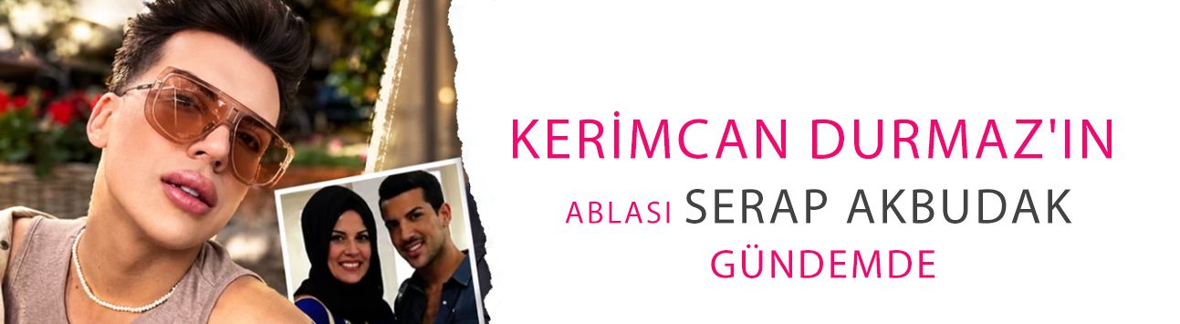Fenomenlik aileden mi geliyor? Kerimcan Durmaz'ın ablası Serap Akbudak gündemde