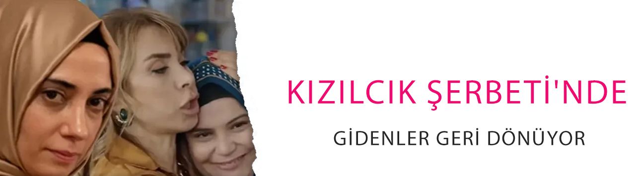 Kızılcık Şerbeti'nde gidenler geri dönüyor! Nursema'dan sonra bir sürpriz daha